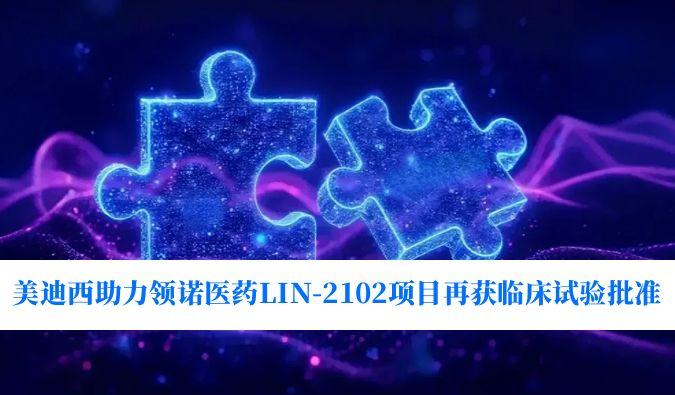 新一代补体抑制剂适应症再拓展！不朽情缘mg官网助力领诺医药LIN-2102项目再获临床试验批准